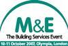 M & E - The Building Services Event. 10 - 11 October, Olympia, London